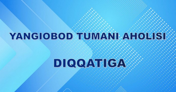 Yangiobod tumani aholisi diqqatiga